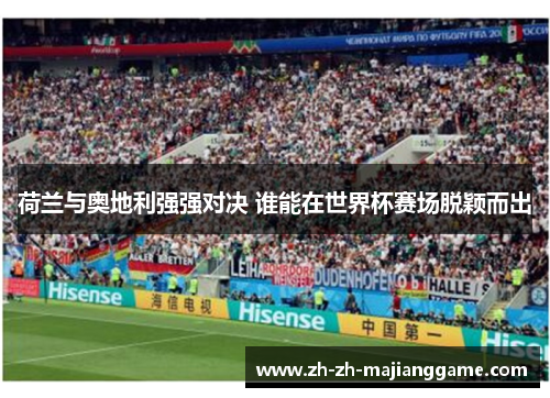 荷兰与奥地利强强对决 谁能在世界杯赛场脱颖而出