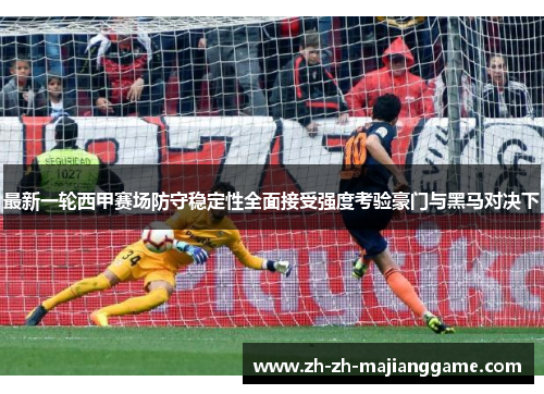 最新一轮西甲赛场防守稳定性全面接受强度考验豪门与黑马对决下 最新一轮西甲赛场防守稳定性全面接受强度考验豪门与黑马对决下