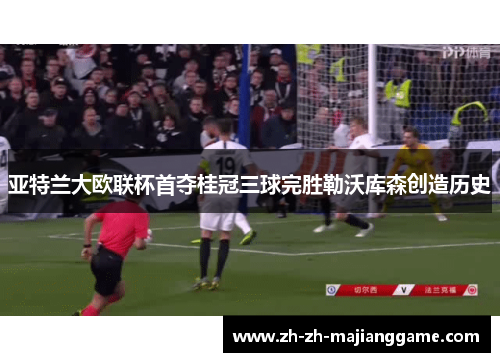 亚特兰大欧联杯首夺桂冠三球完胜勒沃库森创造历史 亚特兰大欧联杯首夺桂冠三球完胜勒沃库森创造历史