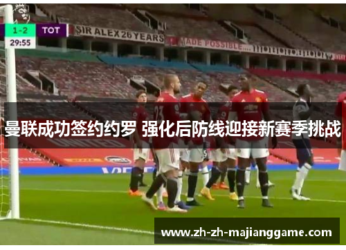 曼联成功签约约罗 强化后防线迎接新赛季挑战