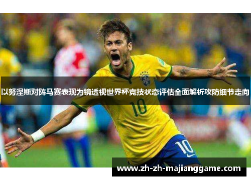 以努涅斯对阵马赛表现为镜透视世界杯竞技状态评估全面解析攻防细节走向