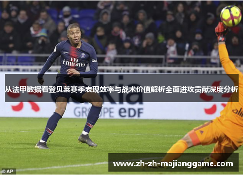 从法甲数据看登贝莱赛季表现效率与战术价值解析全面进攻贡献深度分析 从法甲数据看登贝莱赛季表现效率与战术价值解析全面进攻贡献深度分析