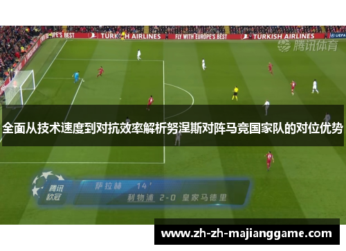 全面从技术速度到对抗效率解析努涅斯对阵马竞国家队的对位优势 全面从技术速度到对抗效率解析努涅斯对阵马竞国家队的对位优势